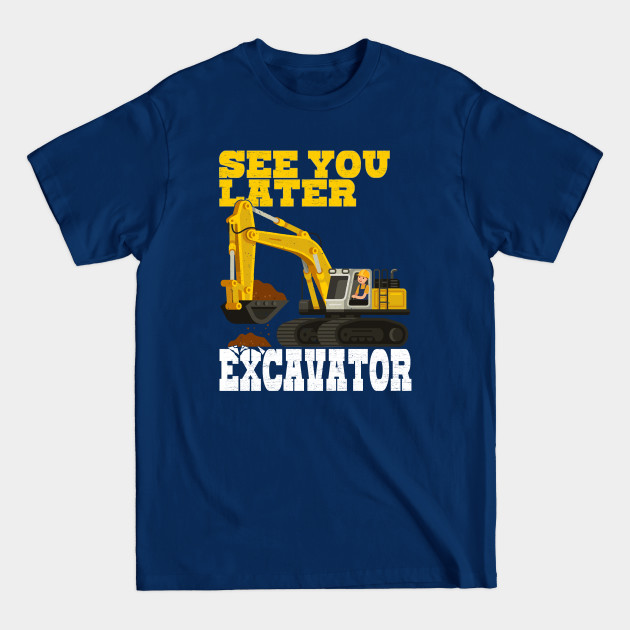 Disover See You Later Excavator Heavy Construction - Excavator - T-Shirt