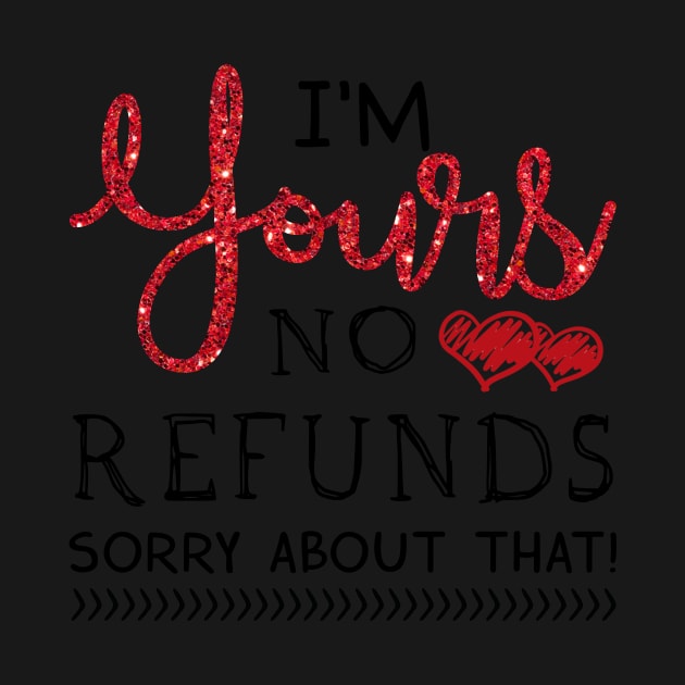 I_m Yours No Refunds Love Valentine T-shirt by TeeLovely