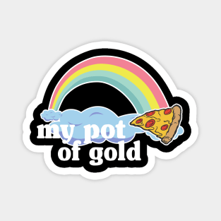 My Pot of Gold Pizza Slice Lover Funny Gift Addict Magnet