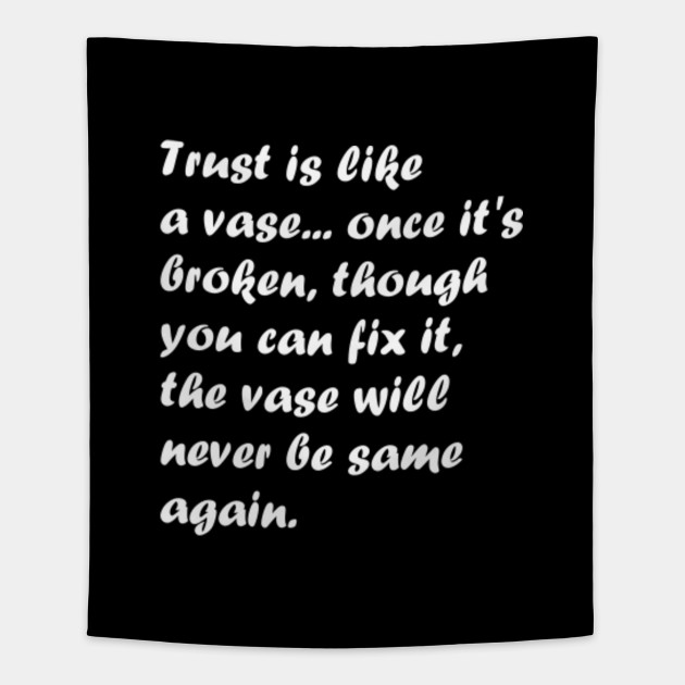 Trust Is Like A Vase Once It S Broken Though You Can Fix It