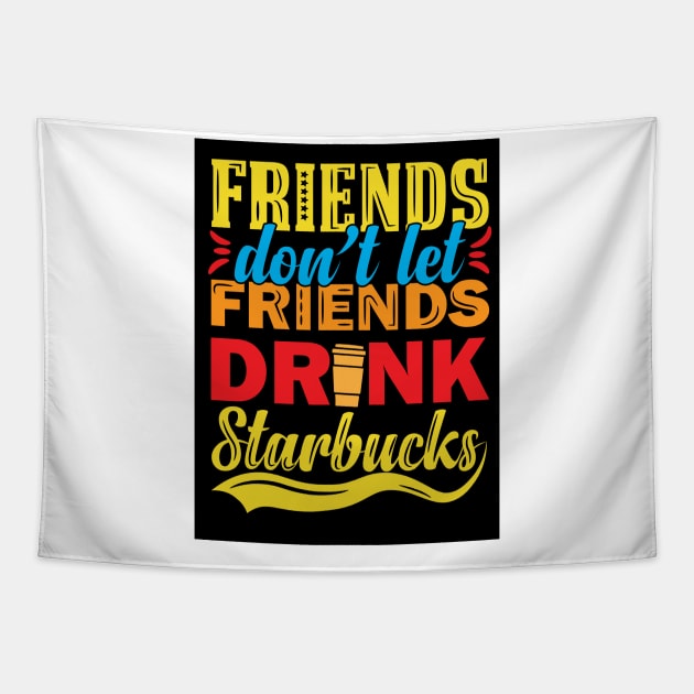 Friends Don't Let Friends Drink Starbucks Tapestry by djwalesfood