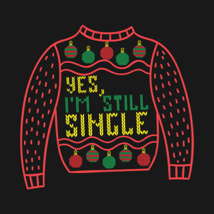 Yes I'm still single - ugly Christmas sweater T-Shirt