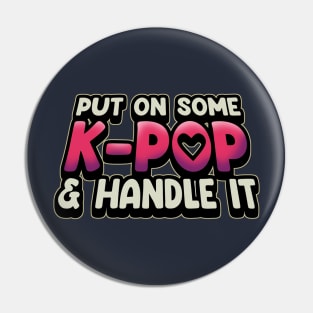 Put On Some K-Pop And Handle It Pin