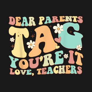 Dear Parents Tag You'Re It Love Teachers Last Day Of School T-Shirt