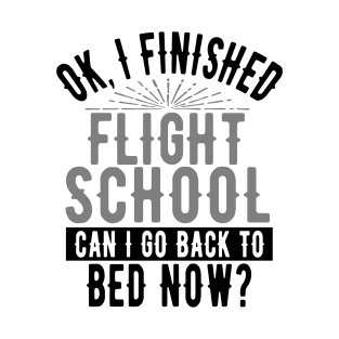 I Finished Flight School Can I Go Back to Bed? T-Shirt