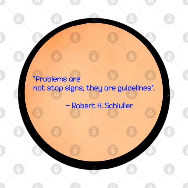 Robert H. Schiuller quote (Problems are not stop signs, they are guidelines.) by MN-STORE