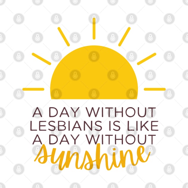 a day without lesbians is like a day without sunshine by goblinbabe