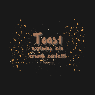 Toast explodes into crumb confetti T-Shirt