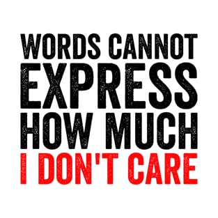 Words Cannot Express How Much I Don't Care T-Shirt