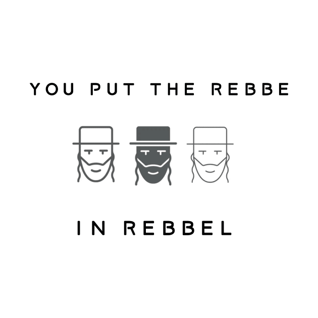 You put the rebbe in rebbel by Shnerp Designs