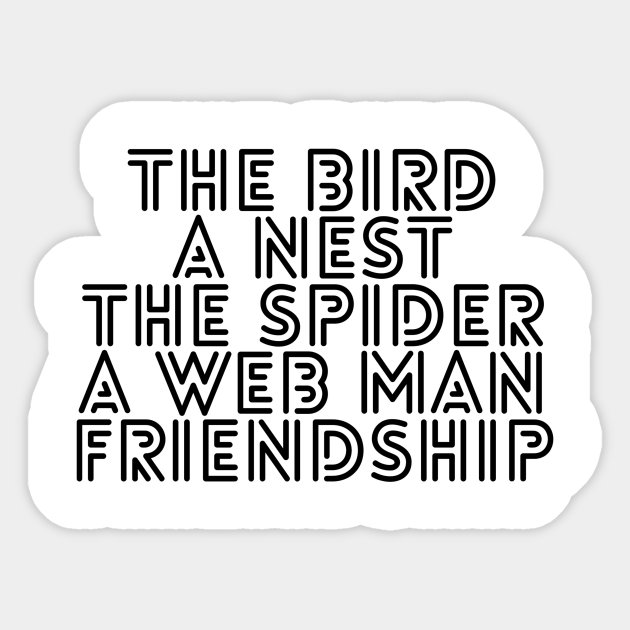 The Bird A Nest The Spider A Web Man Friendship The Bird A Nest The Spider A Web Man Fr Sticker Teepublic