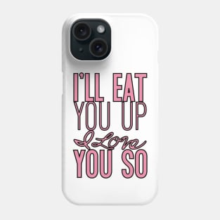 I'll eat you up I love you so Phone Case