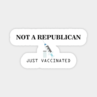 Not a Republican Just Vaccinated Magnet