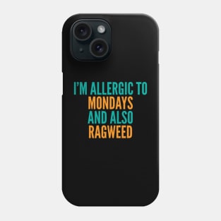 I'm Allergic To Mondays and Also Ragweed Phone Case