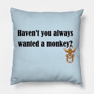 Haven't you always wanted a monkey? - Dark Text Pillow