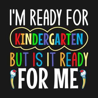 I'm ready for kindergarten but is it ready for me T-Shirt