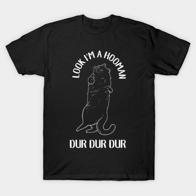 Look I'm A Hooman Dur Dur Dur For Cat Lover - Look Im A Hooman - T ...