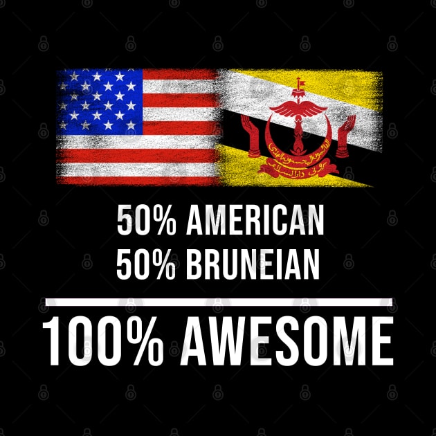 50% American 50% Bruneian 100% Awesome - Gift for Bruneian Heritage From Brunei by Country Flags