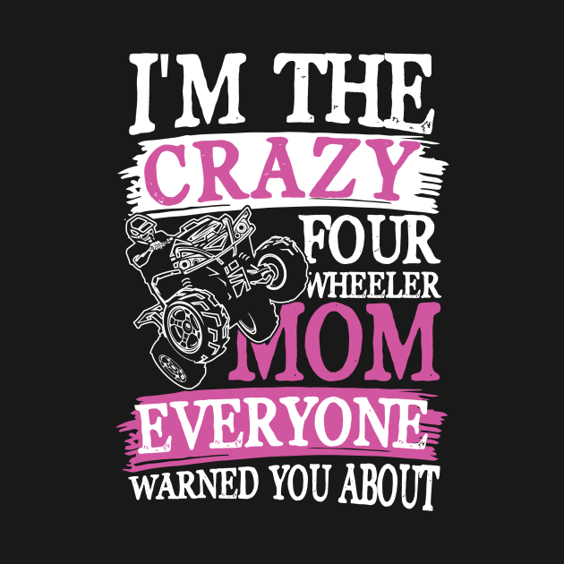 I'm The Crazy Four Wheeler Mom ATV by maxcode