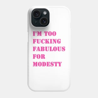 I am too fucking fabulous for modesty Phone Case