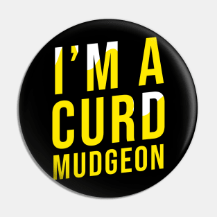 I'M A CURD MUDGEON Pin