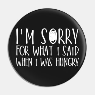 I'm sorry for what I said when I was hungry Pin