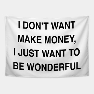 I DON’T WANT MAKE MONEY I JUST WANT TO BE WONDERFUL Tapestry