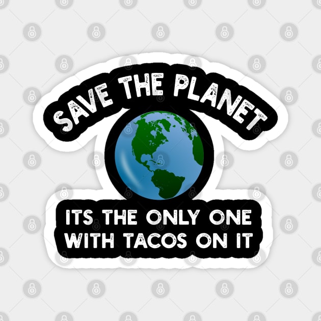 Save The Planet Its The Only One With Tacos On It Magnet by YouthfulGeezer