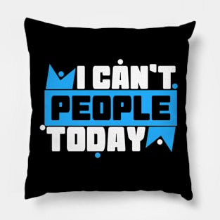 I Can't People Today Pillow