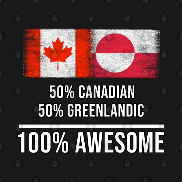 50% Canadian 50% Greenlandic 100% Awesome - Gift for Greenlandic Heritage From Greenland by Country Flags