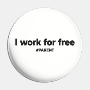 I work for free. #PARENT Pin