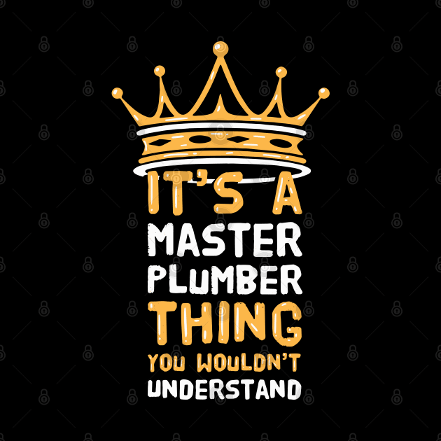 It's a Master Plumber thing you wouldn't understand by Shirtbubble