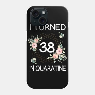 I Turned 38 In Quarantine Floral Phone Case