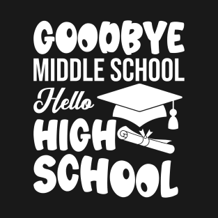 Goodbye Middle School Hello High School T-Shirt