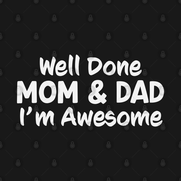 Mom And Dad Well Done Im Awesome Funny by Rosemarie Guieb Designs