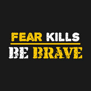 Fear kills be brave T-Shirt