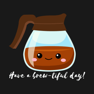 Have a Brew-tiful Day! T-Shirt