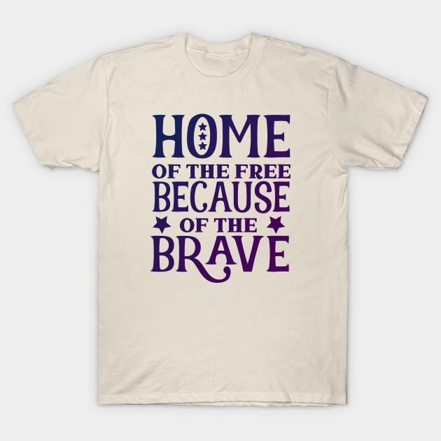 Home Of The Free Because Of The Brave Home Of The Free Because Of The Brave T Shirt Teepublic