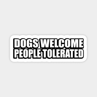 Dogs welcome people tolerated Magnet