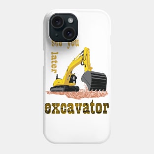 See You Later Excavator Construction Equipment Phone Case