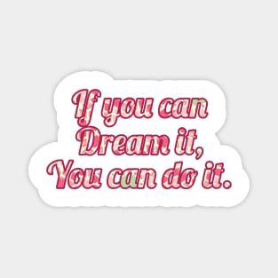 If you can dream it you can do it Magnet