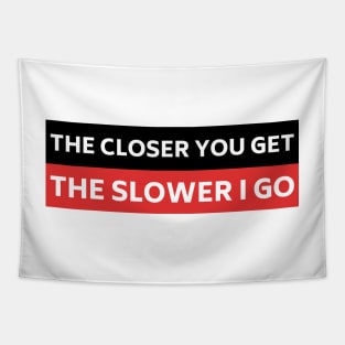 The Closer you Get The Slower I Go, Funny Auto Decal Sticker, Funny car bumper Tapestry