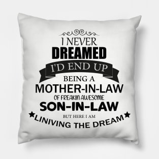 i never Dreamed I'd end up being A Mother-in-law of freakin awesome son-in-law but here i am liniving the dream Pillow