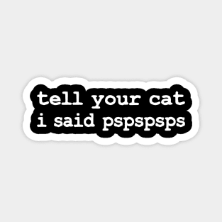 Tell Your Cat I Said Pspspsps Funny Cat Saying Magnet