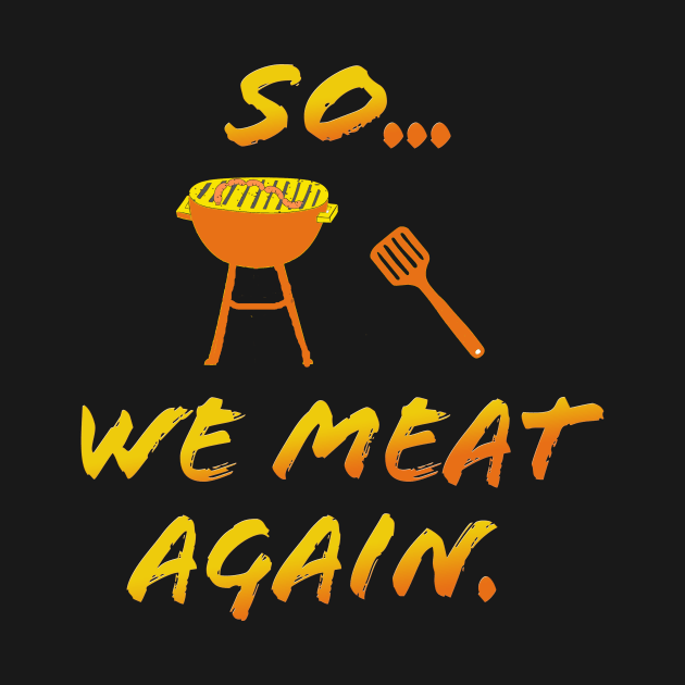 So We MEAT Again by Klssaginaw