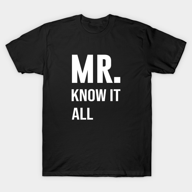 Mr know it all - Funny Attitude - T-Shirt | TeePublic