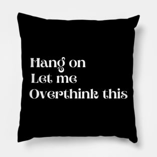 hang on let me overthink this Pillow