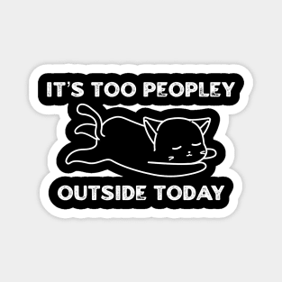 It’s Too Peopley Outside Today Magnet