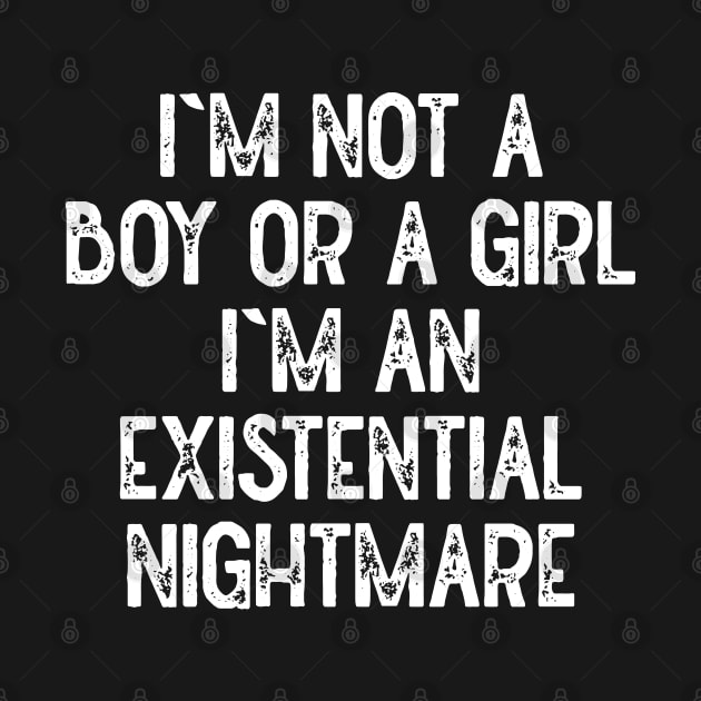 Im Not A Boy Or A Girl Im An Existential Nightmare (White) by Lowchoose