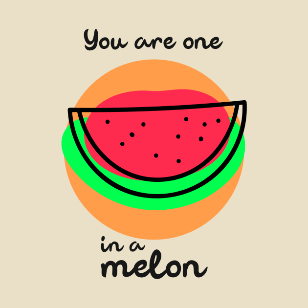 You are one in a melon by Art Deck